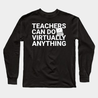 Teachers Virtually Can Do Anything Virtual Teacher Long Sleeve T-Shirt